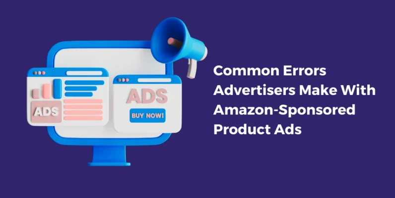 Common Errors Advertisers Make With Amazon-Sponsored Product Ads