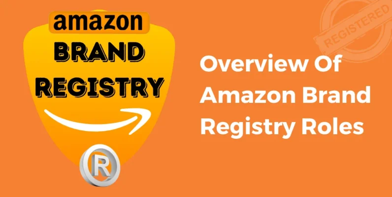 An Overview Of Amazon Brand Registry Roles And How To Use Them