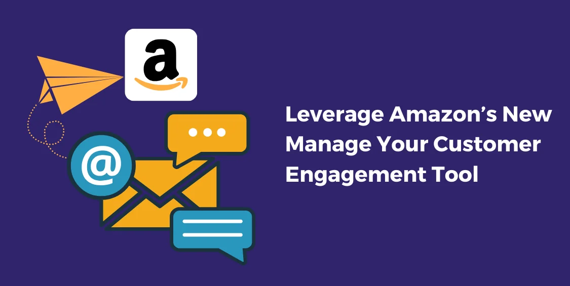 How to Leverage Amazon’s New Manage Your Customer Engagement Tool
