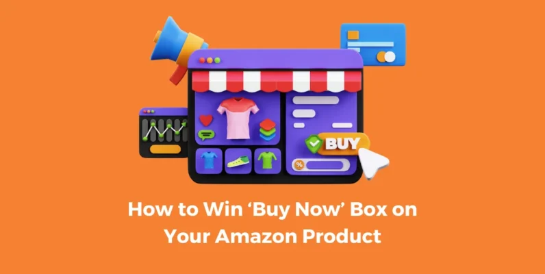 How to Win ‘Buy Now’ Box on Your Amazon Product