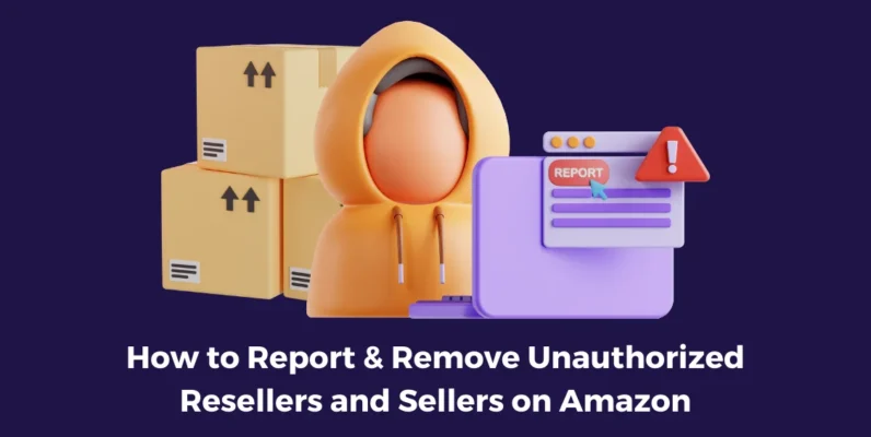 How to report and remove unauthorized resellers and sellers on Amazon