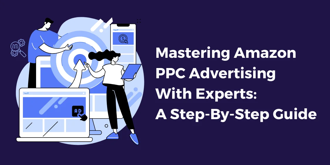 Mastering Amazon PPC Advertising With Experts_ A Step-By-Step Guide