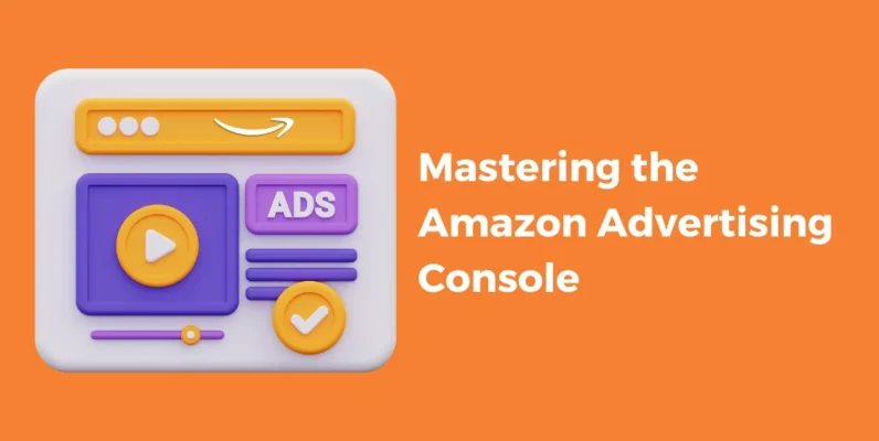 Mastering the Amazon Advertising Console_ A Step-by-Step Guide