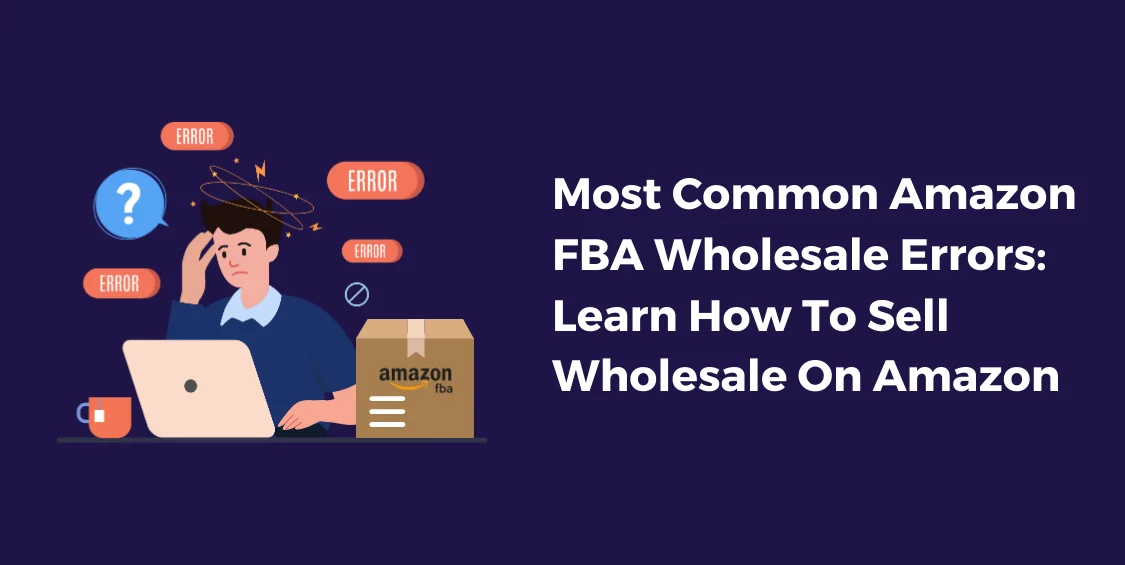 Most Common Amazon FBA Wholesale Errors_ Learn How To Sell Wholesale On Amazon