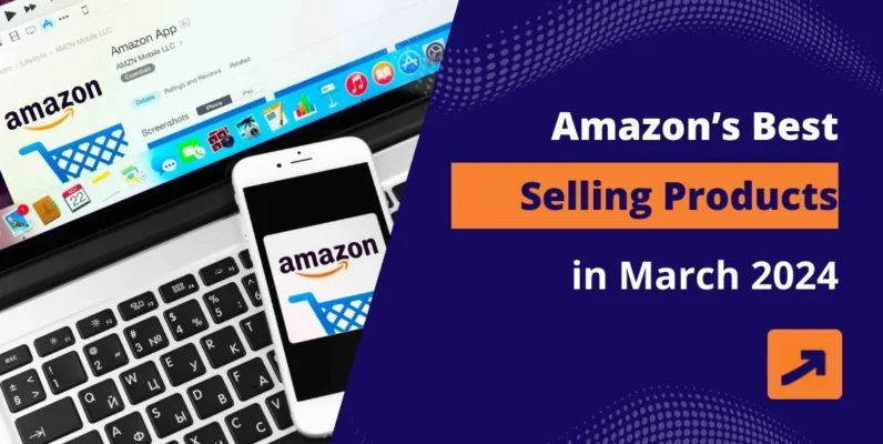Get Ahead of the Curve Amazon Best Selling Products in March 2024
