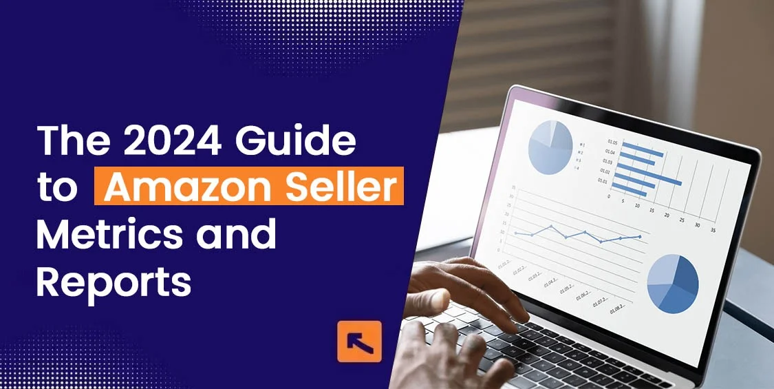 The 2024 Guide to Amazon Seller Metrics and Reports